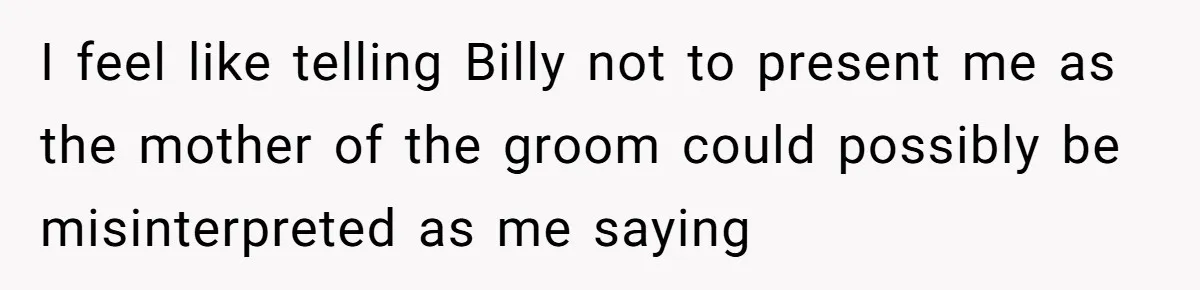 Aunt Lets Nephew Call Her Mom After His Own Parents “Got Rid” Of Him I feel like telling Billy not to present me as the mother of the groom could possibly be misinterpreted as me saying