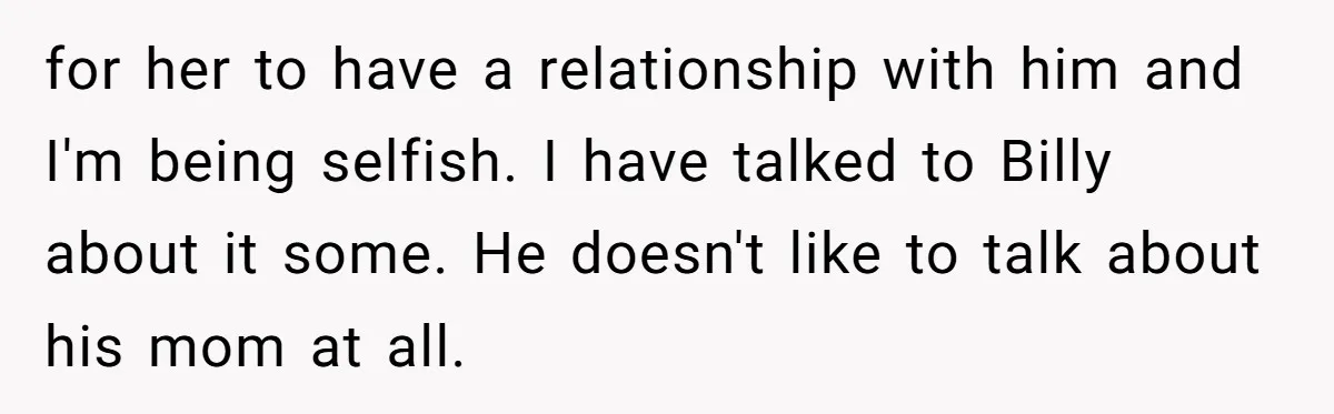 Aunt Lets Nephew Call Her Mom After His Own Parents “Got Rid” Of Him for her to have a relationship with him and I'm being selfish. I have talked to Billy about it some. He doesn't like to talk about his mom at all.