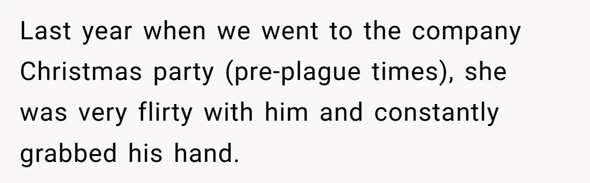 Wife Snapped After Husband Gave His Number To A Flirty Colleague Last year when we went to the company Christmas party (pre-plague times), she was very flirty with him and constantly grabbed his hand.