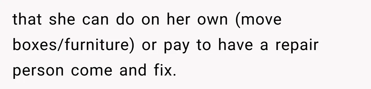 Wife Snapped After Husband Gave His Number To A Flirty Colleague that she can do on her own (move boxes/furniture) or pay to have a repair person come and fix.