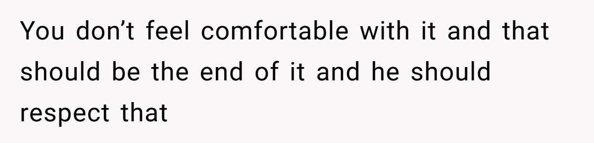 Wife Snapped After Husband Gave His Number To A Flirty Colleague You don’t feel comfortable with it and that should be the end of it and he should respect that