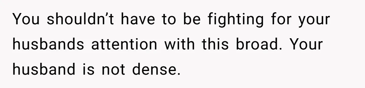 Wife Snapped After Husband Gave His Number To A Flirty Colleague You shouldn’t have to be fighting for your husbands attention with this broad. Your husband is not dense.