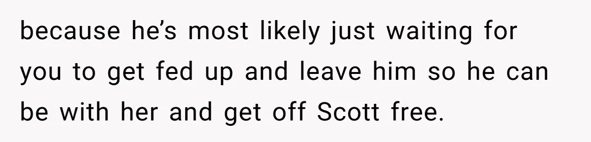 Wife Snapped After Husband Gave His Number To A Flirty Colleague because he’s most likely just waiting for you to get fed up and leave him so he can be with her and get off Scott free.