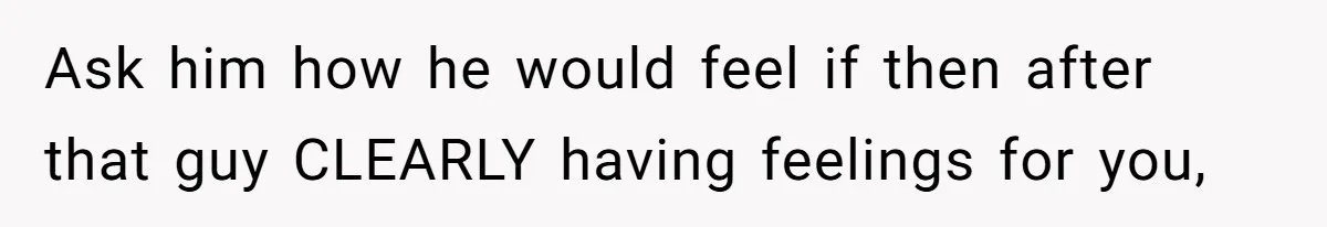Wife Snapped After Husband Gave His Number To A Flirty Colleague Ask him how he would feel if then after that guy CLEARLY having feelings for you,