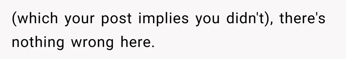 Aunt Lets Nephew Call Her Mom After His Own Parents “Got Rid” Of Him (which your post implies you didn't), there's nothing wrong here.