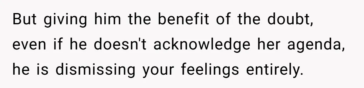 Wife Snapped After Husband Gave His Number To A Flirty Colleague But giving him the benefit of the doubt, even if he doesn't acknowledge her agenda, he is dismissing your feelings entirely.