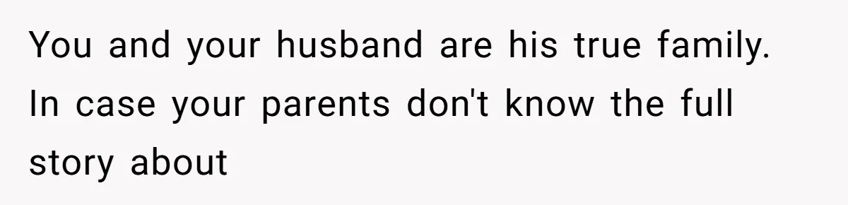 Aunt Lets Nephew Call Her Mom After His Own Parents “Got Rid” Of Him You and your husband are his true family. In case your parents don't know the full story about