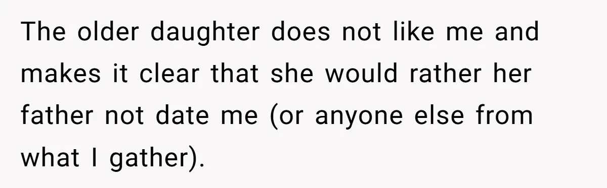 The older daughter does not like me and makes it clear that she would rather her father not date me (or anyone else from what I gather).