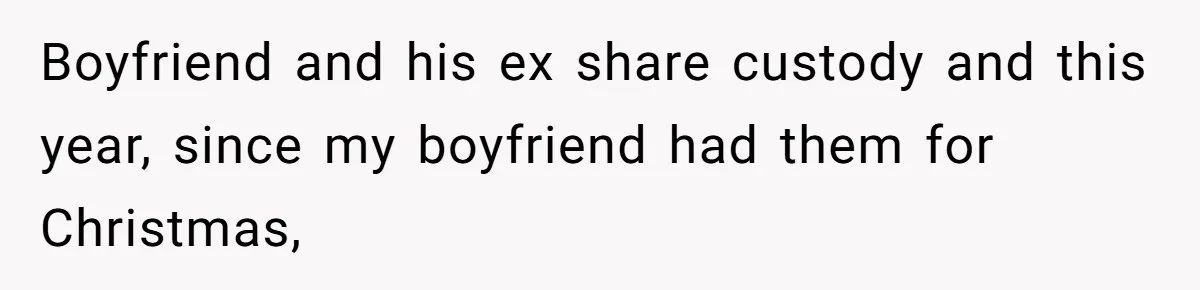 Boyfriend and his ex share custody and this year, since my boyfriend had them for Christmas,