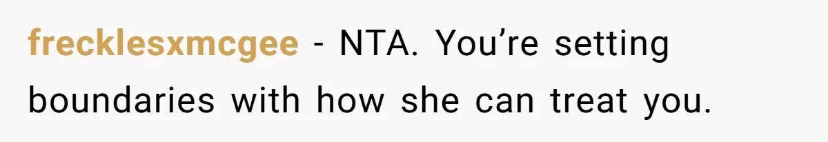 frecklesxmcgee − NTA. You’re setting boundaries with how she can treat you.