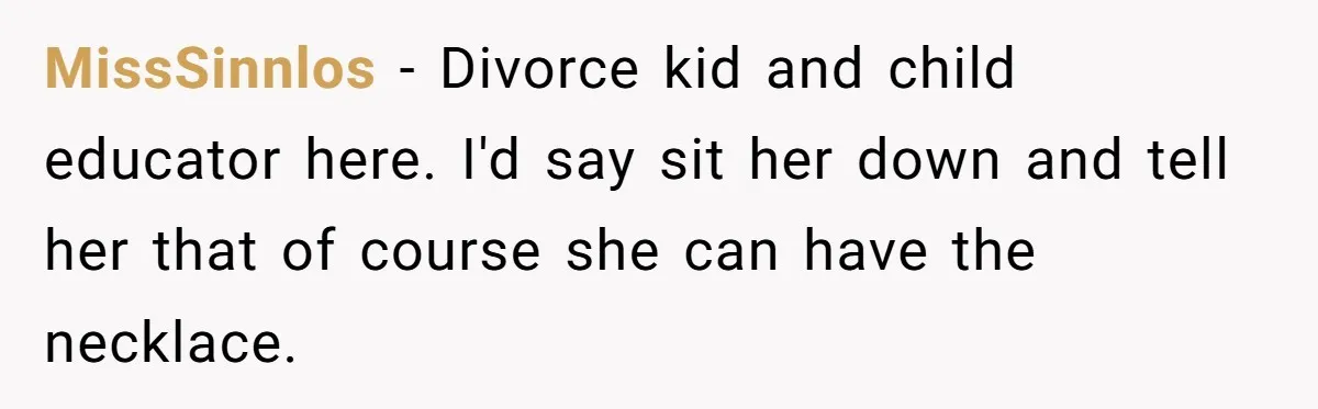 MissSinnlos − Divorce kid and child educator here. I'd say sit her down and tell her that of course she can have the necklace.