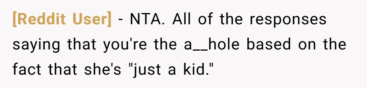 [Reddit User] − NTA. All of the responses saying that you're the a__hole based on the fact that she's "just a kid."