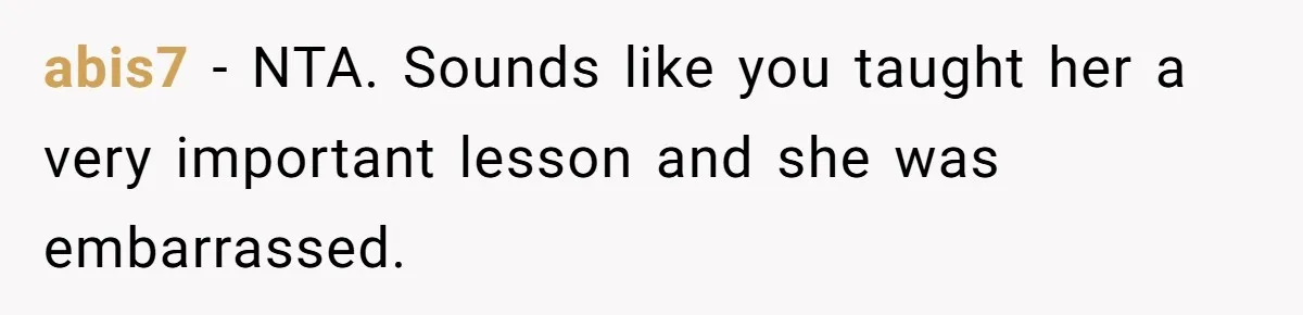 abis7 − NTA. Sounds like you taught her a very important lesson and she was embarrassed.