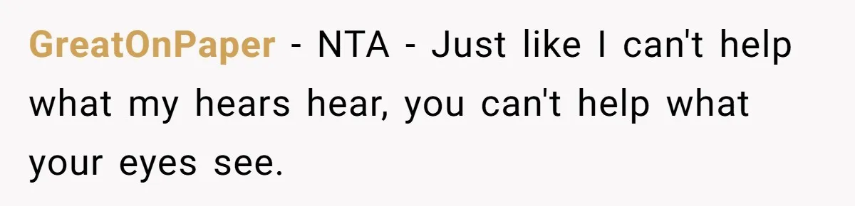 GreatOnPaper − NTA - Just like I can't help what my hears hear, you can't help what your eyes see.