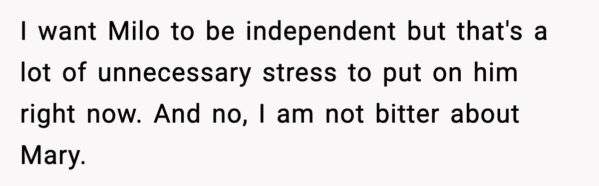 I want Milo to be independent but that's a lot of unnecessary stress to put on him right now. And no, I am not bitter about Mary.