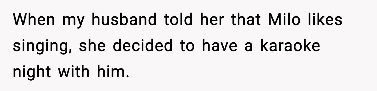 When my husband told her that Milo likes singing, she decided to have a karaoke night with him.