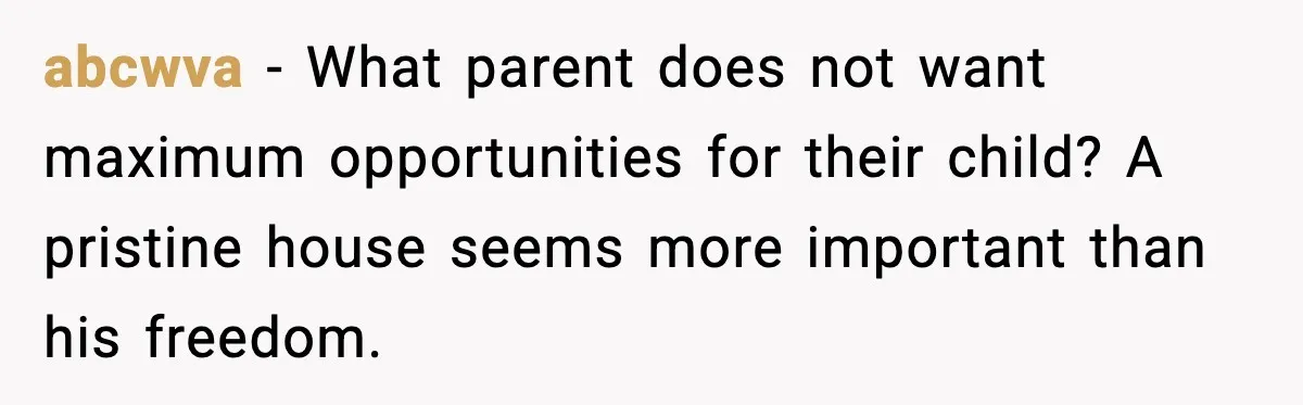 abcwva - What parent does not want maximum opportunities for their child? A pristine house seems more important than his freedom.