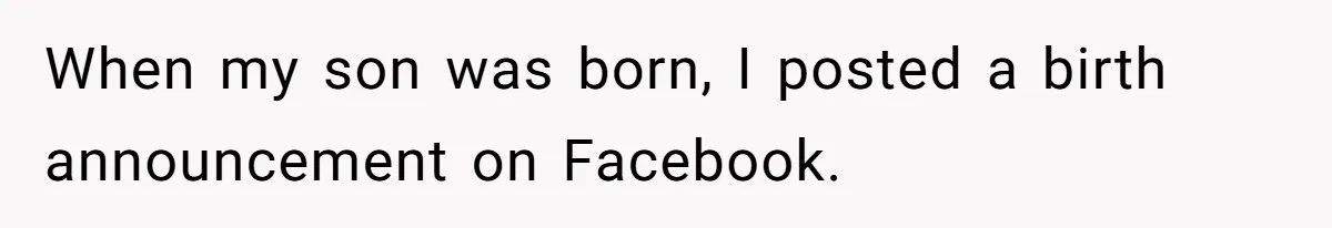 When my son was born, I posted a birth announcement on Facebook.