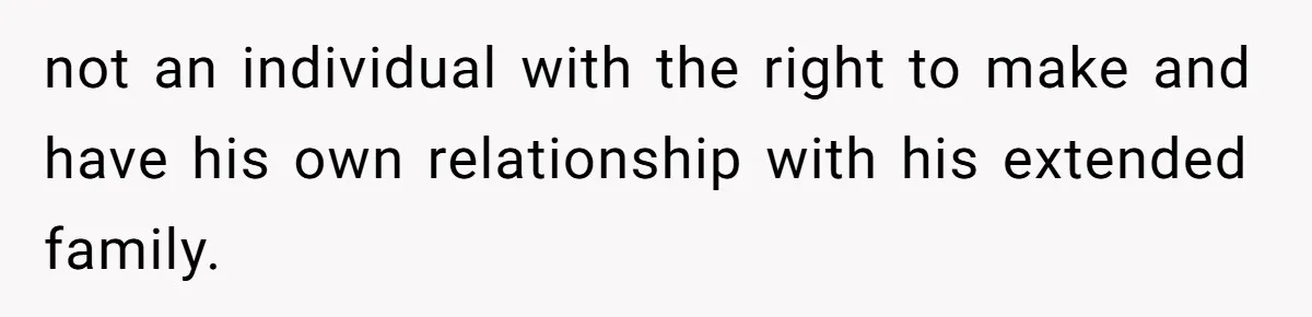 not an individual with the right to make and have his own relationship with his extended family.