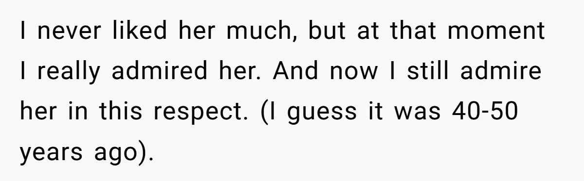 I never liked her much, but at that moment I really admired her. And now I still admire her in this respect. (I guess it was 40-50 years ago).