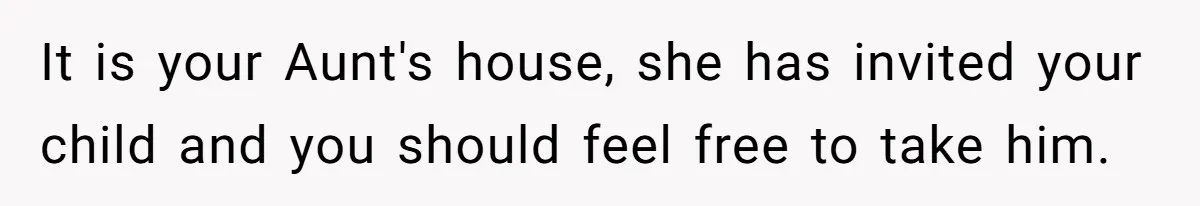 It is your Aunt's house, she has invited your child and you should feel free to take him.
