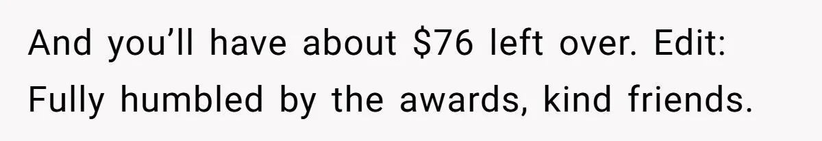 And you’ll have about $76 left over. Edit: Fully humbled by the awards, kind friends.