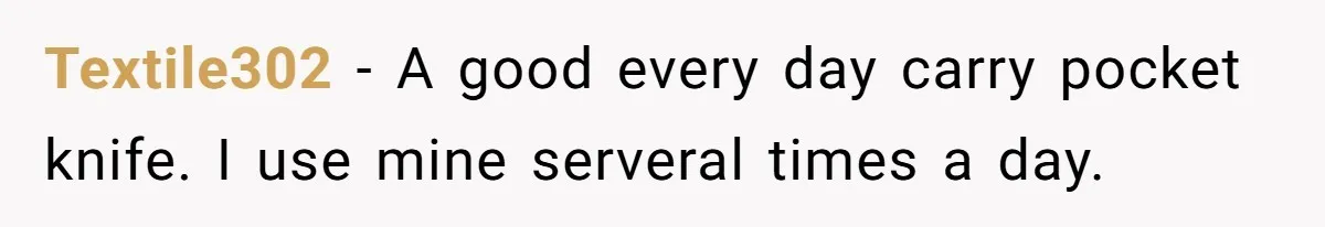 Textile302 − A good every day carry pocket knife. I use mine serveral times a day.