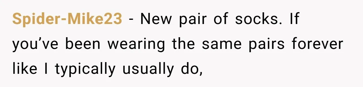 Spider-Mike23 − New pair of socks. If you’ve been wearing the same pairs forever like I typically usually do,