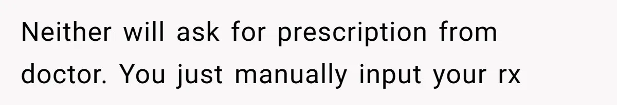 Neither will ask for prescription from doctor. You just manually input your rx