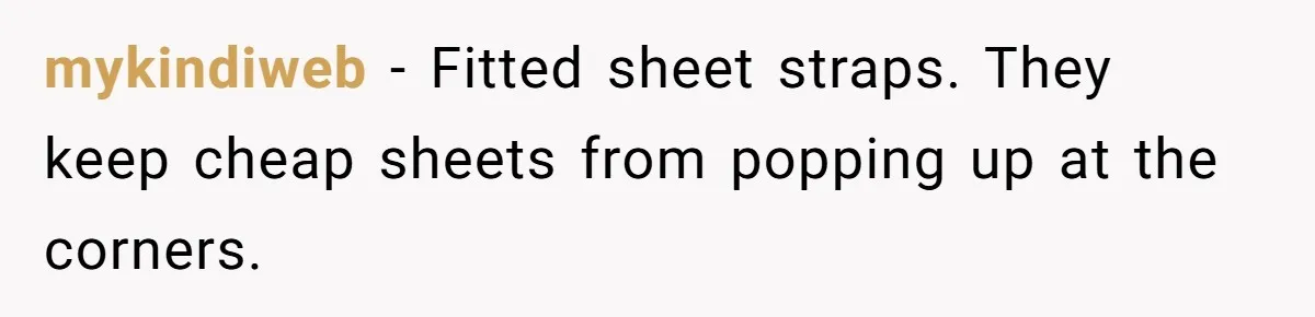 mykindiweb − Fitted sheet straps. They keep cheap sheets from popping up at the corners.