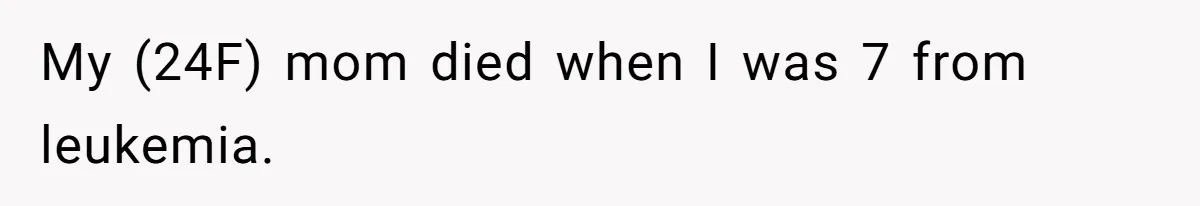 My (24F) mom died when I was 7 from leukemia.