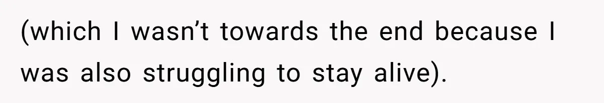 (which I wasn’t towards the end because I was also struggling to stay alive).