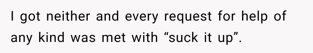 I got neither and every request for help of any kind was met with “suck it up”.