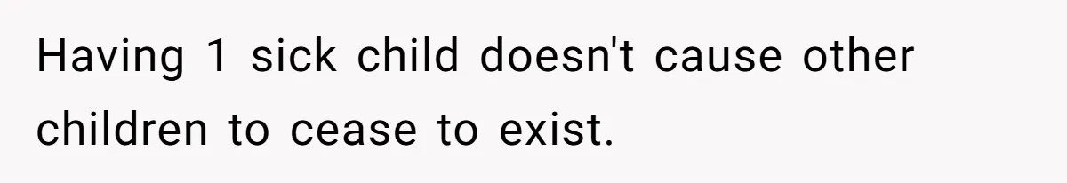 Having 1 sick child doesn't cause other children to cease to exist.