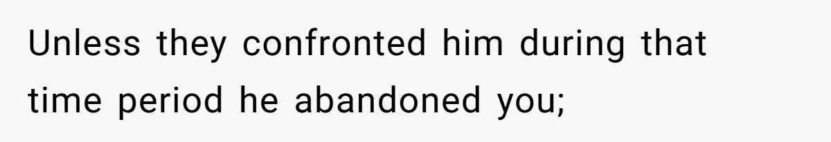 Unless they confronted him during that time period he abandoned you;