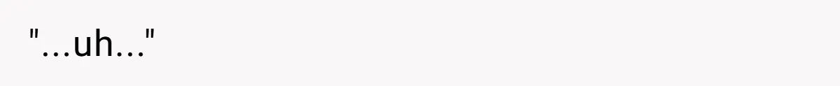 "...uh..."