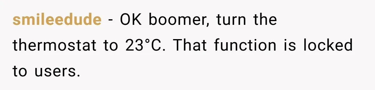 smileedude − OK boomer, turn the thermostat to 23°C. That function is locked to users.