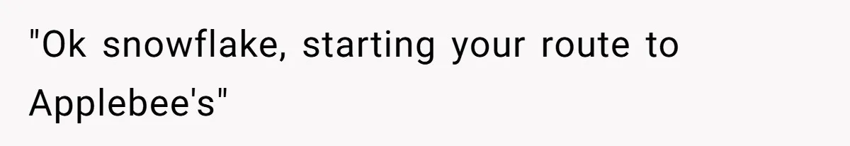 "Ok snowflake, starting your route to Applebee's"