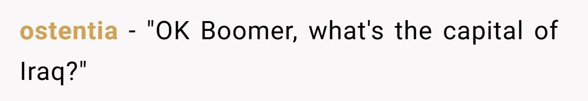 ostentia − "OK Boomer, what's the capital of Iraq?"