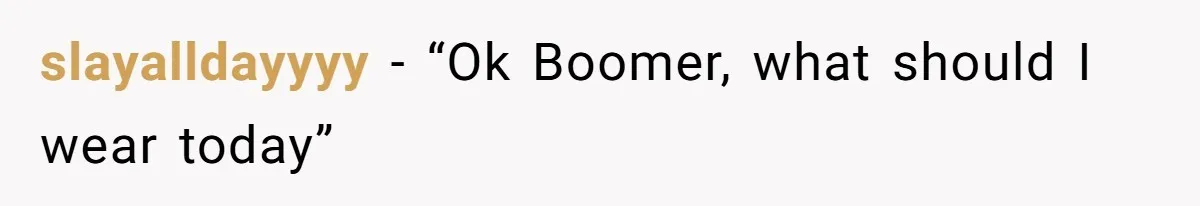slayalldayyyy − “Ok Boomer, what should I wear today”