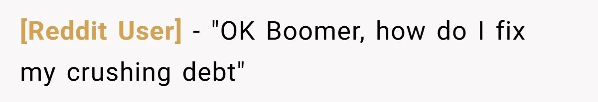 [Reddit User] − "OK Boomer, how do I fix my crushing debt"
