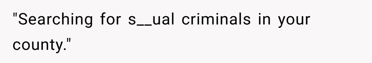 "Searching for s__ual criminals in your county."