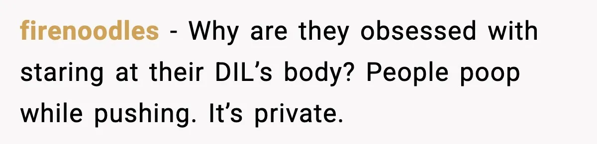 firenoodles - Why are they obsessed with staring at their DIL’s body? People poop while pushing. It’s private.