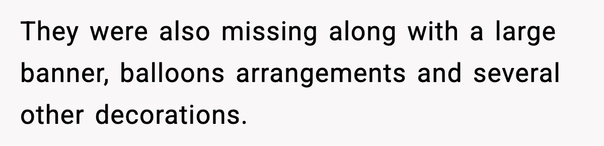 They were also missing along with a large banner, balloons arrangements and several other decorations.