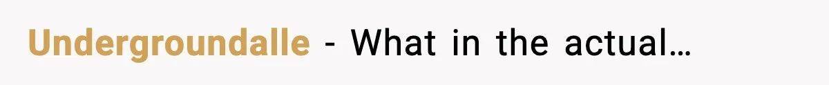Undergroundalle - What in the actual…