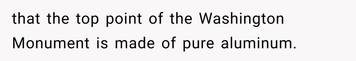 that the top point of the Washington Monument is made of pure aluminum.