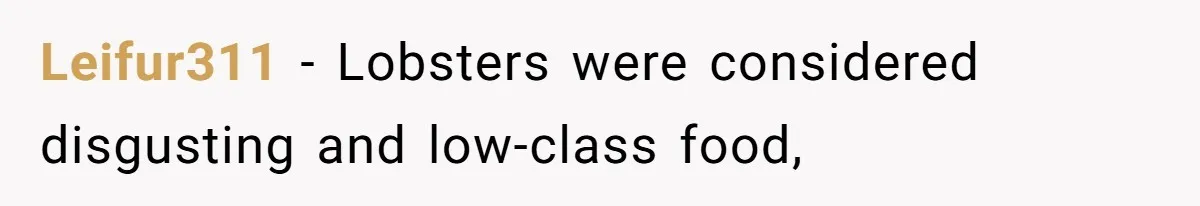 Leifur311 − Lobsters were considered disgusting and low-class food,