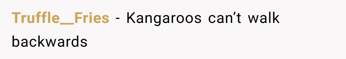 Truffle__Fries − Kangaroos can’t walk backwards