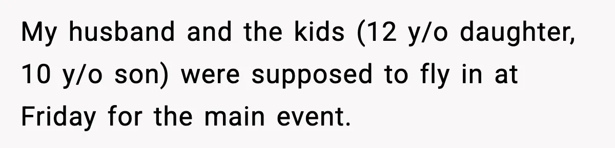 She Prepped a Week of Meals, He Ordered Takeout and Called It Parenting My husband and the kids (12 y/o daughter, 10 y/o son) were supposed to fly in at Friday for the main event.