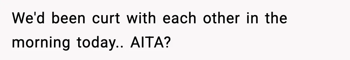 She Prepped a Week of Meals, He Ordered Takeout and Called It Parenting We'd been curt with each other in the morning today.. AITA?